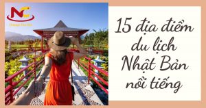 15 Địa điểm du lịch Nhật Bản tuyệt đẹp và hút khách nhất hiện nay