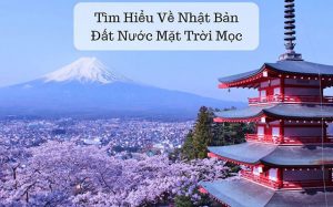 Tìm hiểu đất nước Nhật Bản đầy đủ và chi tiết nhất (Mới)