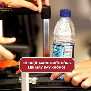 Có được mang nước uống lên máy bay không và quy định mới nhất