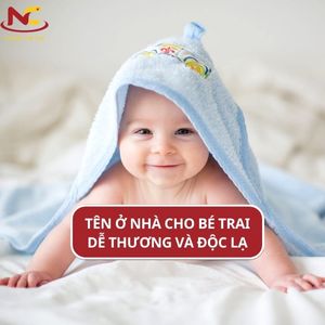 500+ Tên ở nhà cho bé trai 2024 không đụng hàng cực cute