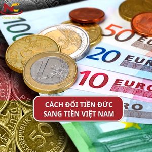 Cách đổi tiền Đức sang tiền Việt Nam chuẩn và tỷ giá hiện nay
