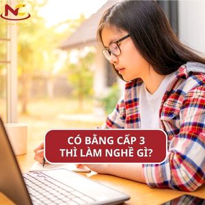Có bằng cấp 3 làm được nghề gì lương cao và ổn định nhất?