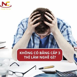 Không có bằng cấp 3 có xin được việc không và nên làm nghề gì?