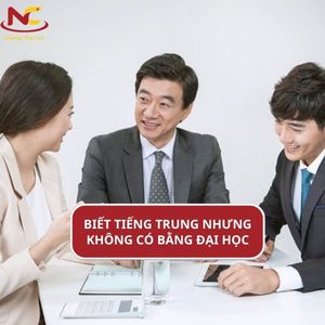 Biết tiếng Trung nhưng không có bằng đại học, THPT thì làm gì?