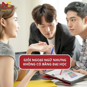 Giỏi ngoại ngữ nhưng không có bằng đại học thì nên làm gì?